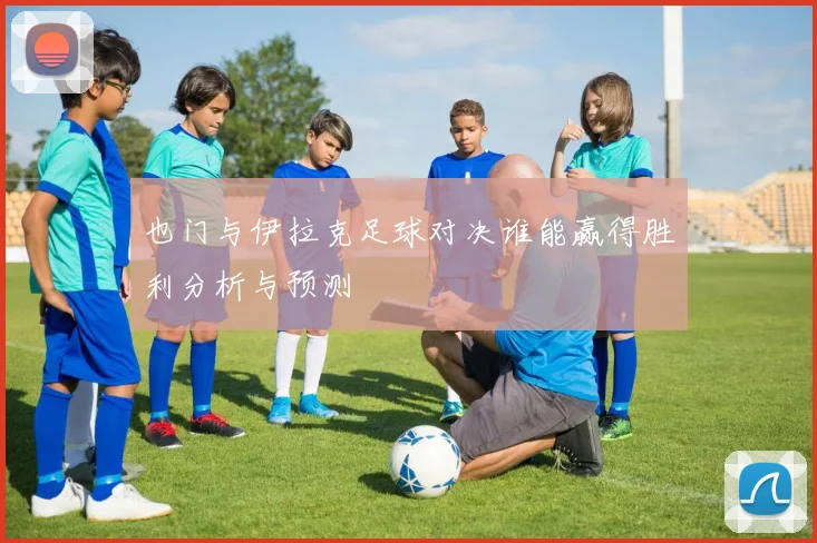 也门与伊拉克足球对决谁能赢得胜利分析与预测