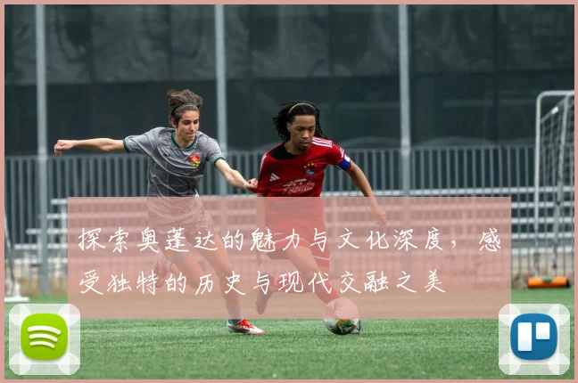 探索奥蓬达的魅力与文化深度，感受独特的历史与现代交融之美