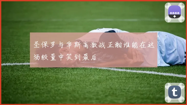 圣保罗与华斯高激战正酣谁能在这场较量中笑到最后