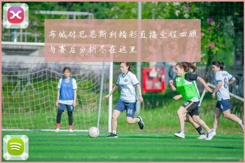 布城对巴恩斯利精彩直播全程回顾与赛后分析尽在这里