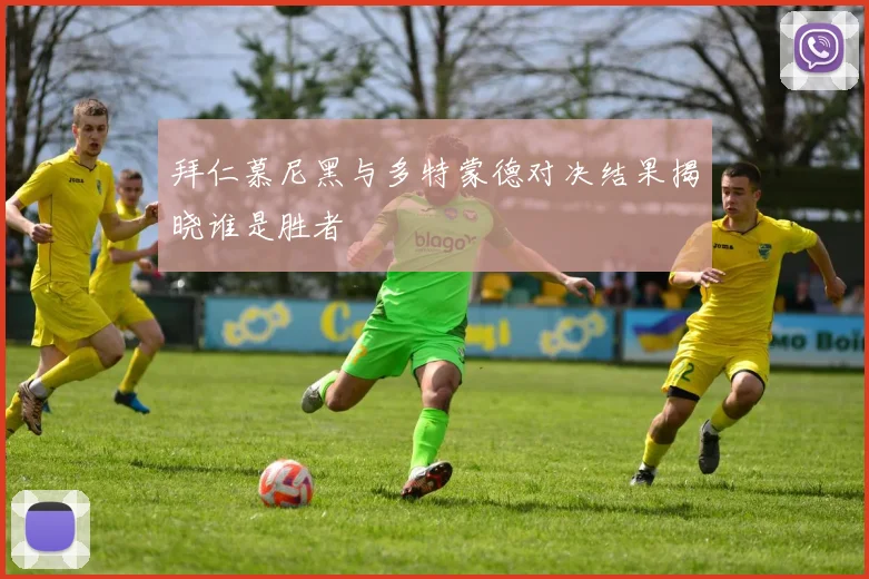 拜仁慕尼黑与多特蒙德对决结果揭晓谁是胜者