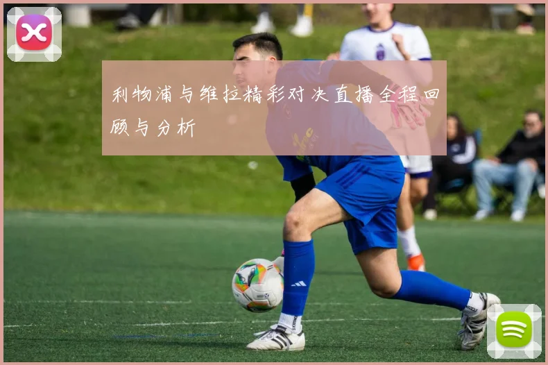 利物浦与维拉精彩对决直播全程回顾与分析