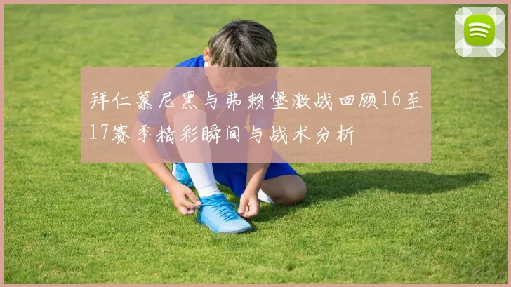 拜仁慕尼黑与弗赖堡激战回顾16至17赛季精彩瞬间与战术分析